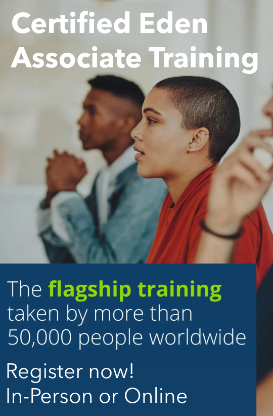 Certified Eden Associate Training the flagship course taken by over 50,000 people worldwide - register now in person or online